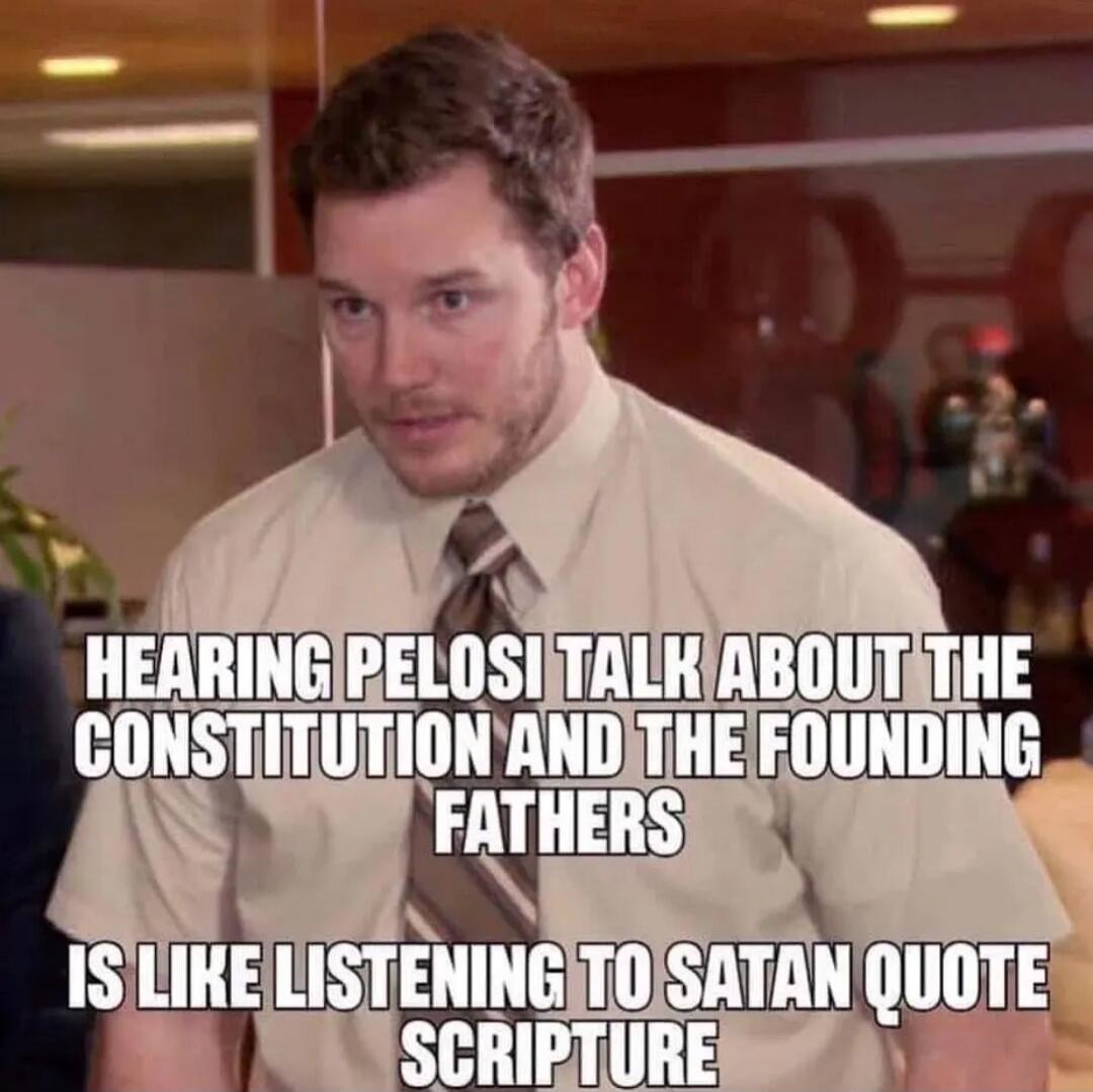 HEARING PELOSI TALK ABOUT THE CONSTITUTION AND THE FOUNDING FATHERS IS LIKE LISTENING TO SATAN QUOTE SCRIPTURE