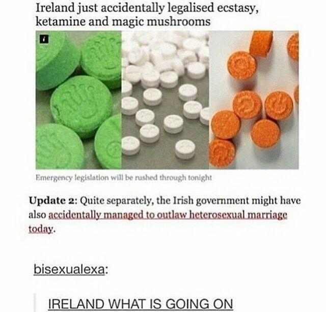 Ireland just accidentally legalised ecstasy ketamine and magic mushrooms mergency legislation will be rushed through tonight Update 2 Quite separately the Irish government might have also accidentally managed to outlaw heterosexual marriage today bisexualexa IRELAND WHAT IS GOING ON