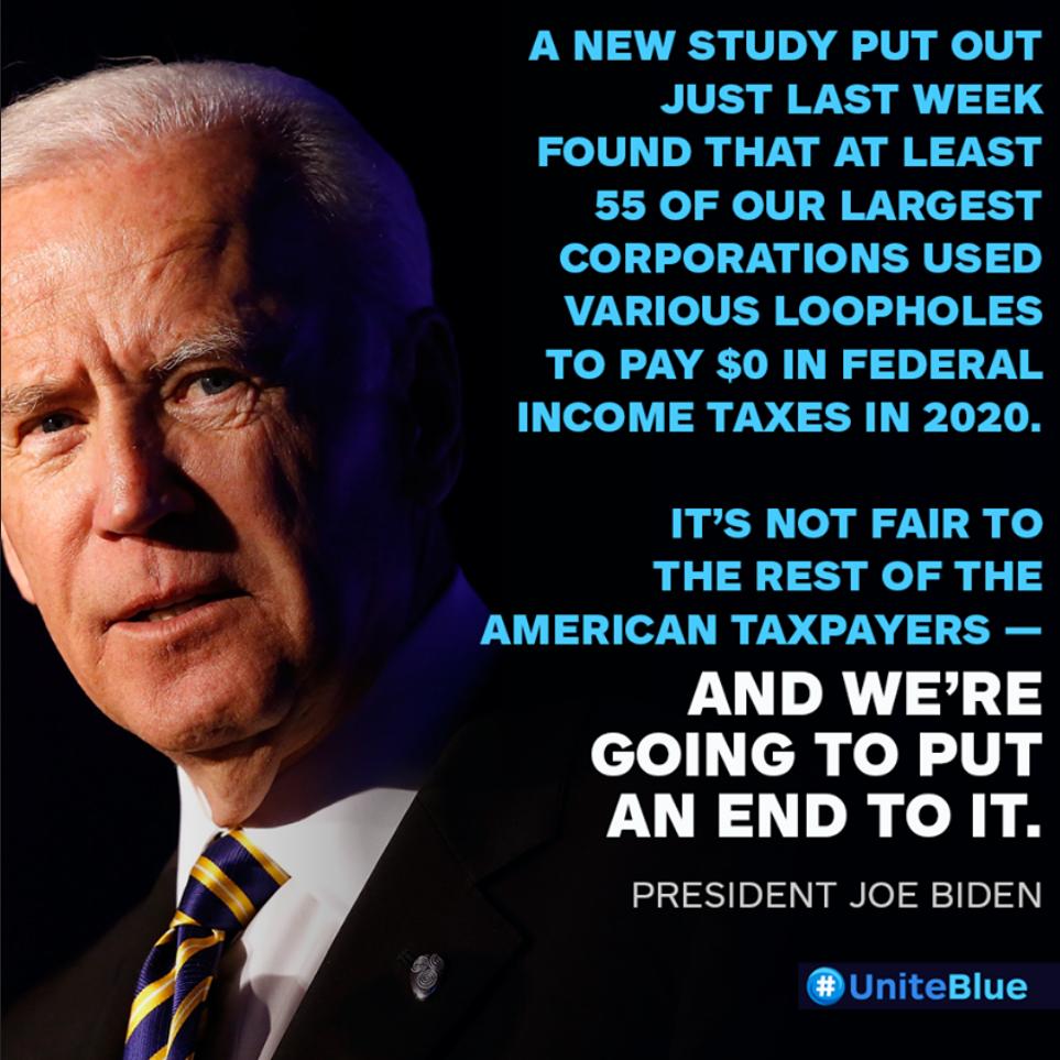 A NEW STUDY PUT OUT JUST LAST WEEK FOUND THAT AT LEAST 55 OF OUR LARGEST CORPORATIONS USED A e Vg Melel o B TO PAY 0 IN FEDERAL INCOME TAXES IN 2020 ITS NOT FAIRTO THE REST OF THE AMERICAN TAXPAYERS AND WERE clo cayel liyy AN END TOIT PRESIDENT JOE BIDEN uniteBlue