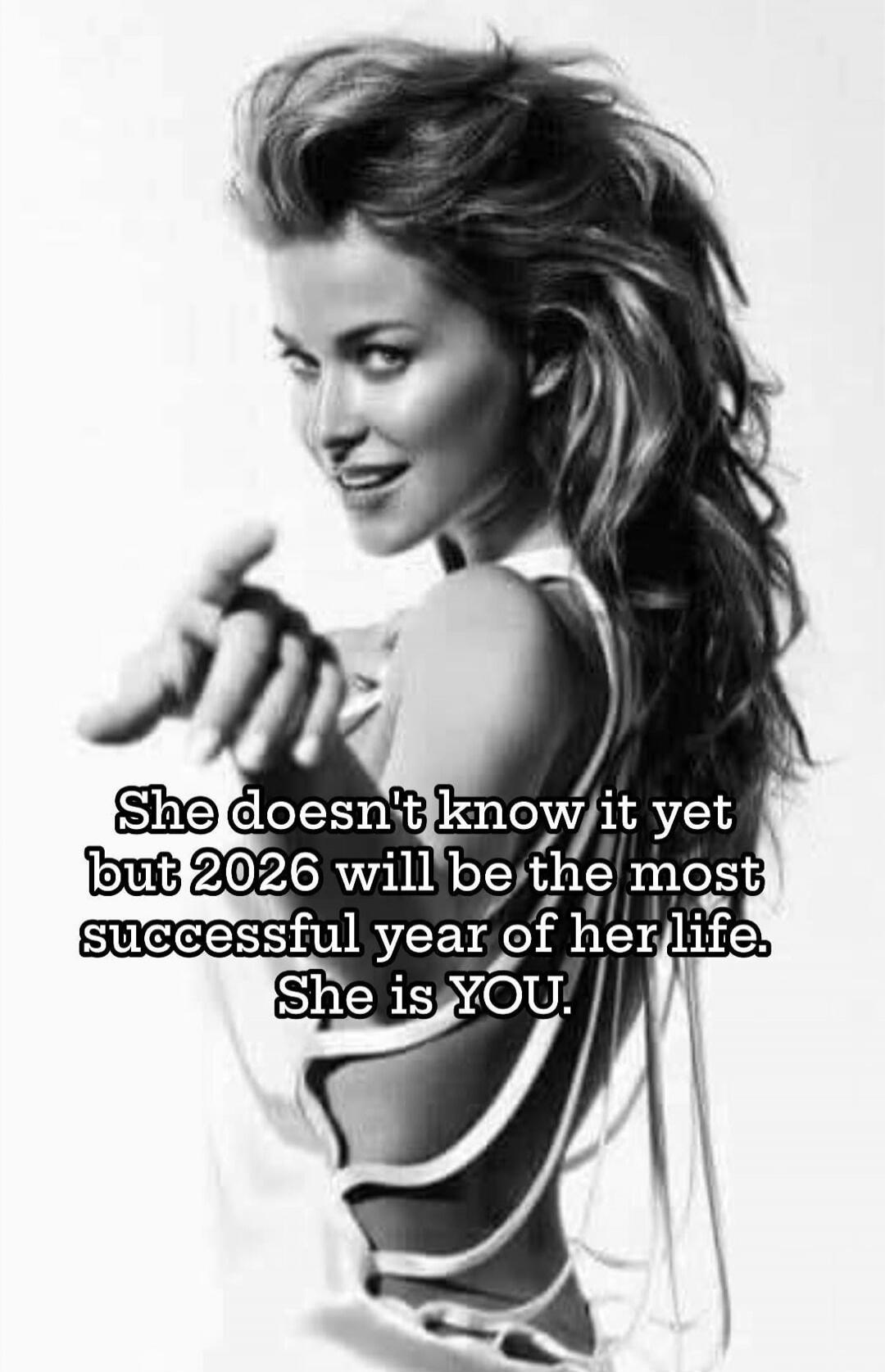 She doesn't know it yet but 2026 will be the most successful year of her life. She is YOU.