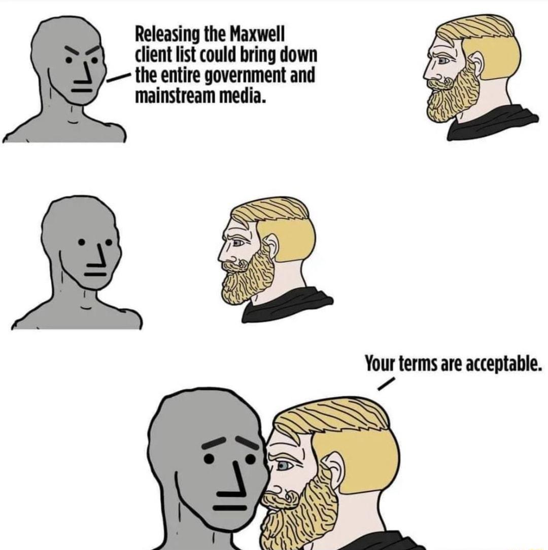 Releasing the Maxwell client list could bring down the entire government and mainstream media Your terms are acceptable 7