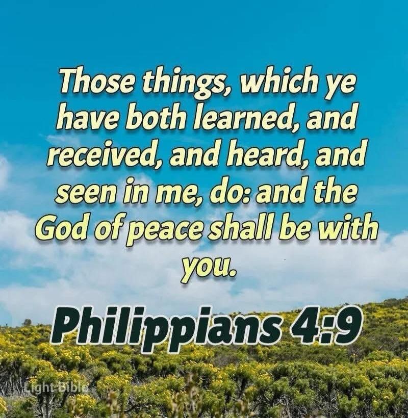 Those things, which ye have both learned, and received, and heard, and seen in me, do: and the God of peace shall be with you. Philippians 4:9