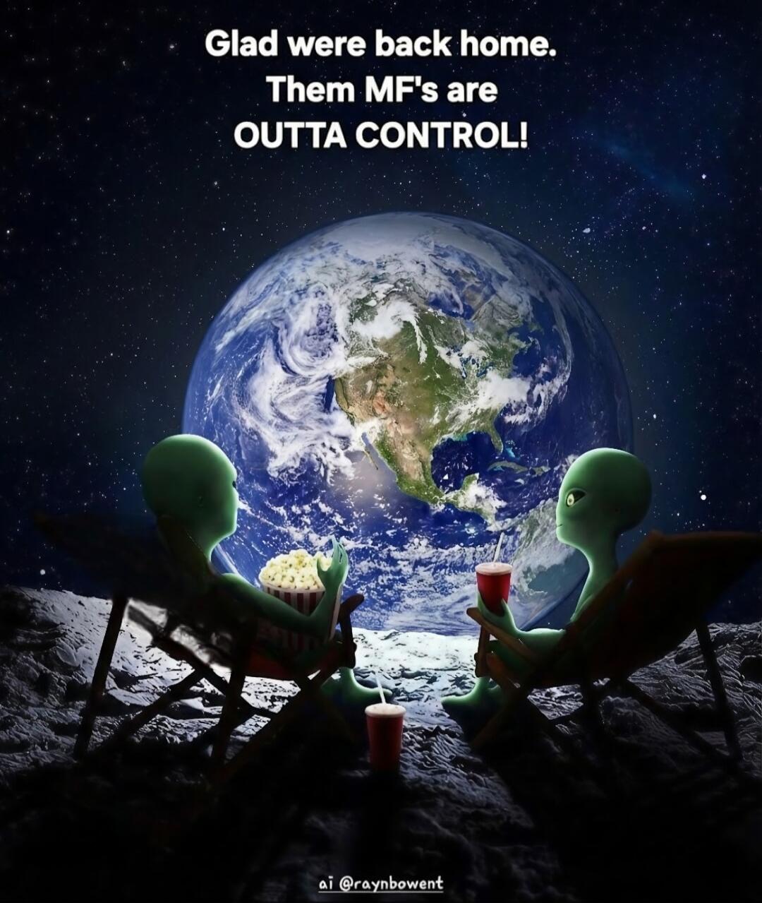 Glad were back home. Them MF's are OUTTA CONTROL!