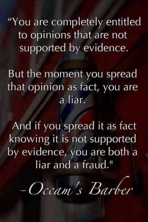 You are completely entitled to opinions that are not supported by evidence But the moment you spread that opinion as fact you are ERIETS And if you spread it as fact knowing it is not supported by evidence you are both a liar and a fraud OL B 4 A