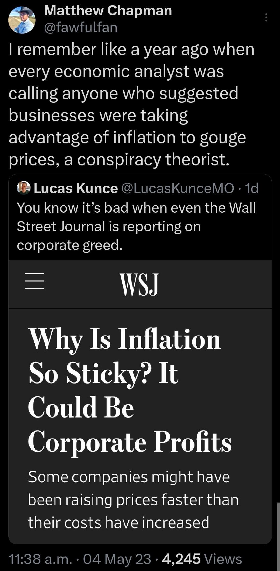 VBN GTR o BT T EVEEN remember like a year ago when every economic analyst was calling anyone who suggested businesses were taking advantage of inflation to gouge prices a conspiracy theorist Lucas Kunce LucasKunceMO 1d You know its bad when even the Wall Street Journal is reporting on corporate greed WSJ Why Is Inflation So Sticky It Could Be Corporate Profits Some companies might have been raisin