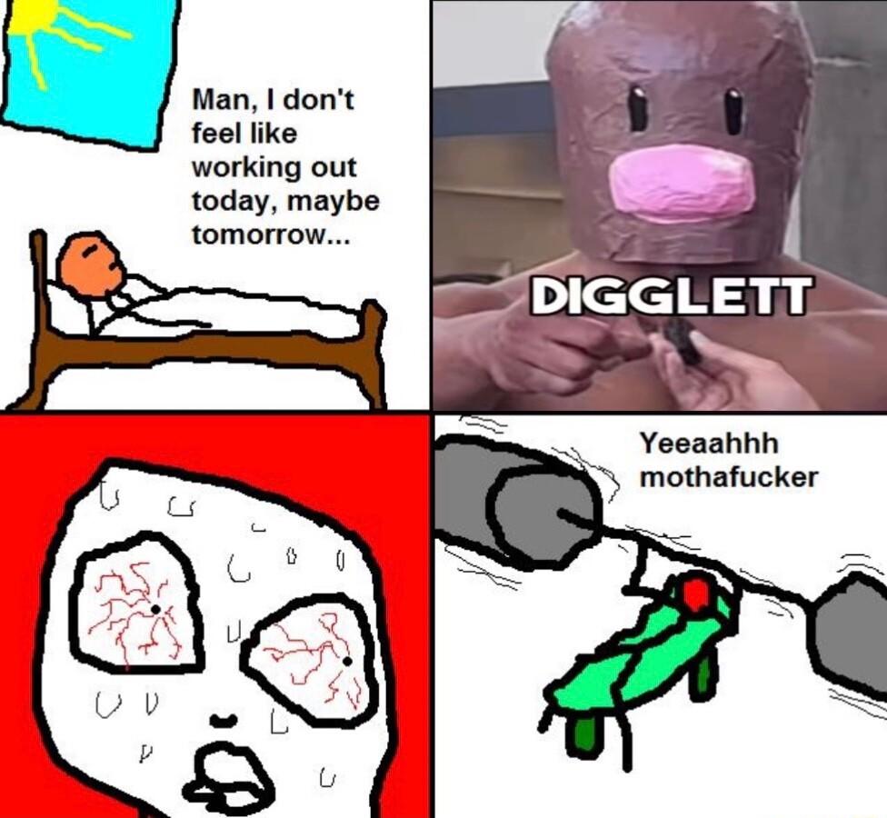Man dont feel like working out today maybe tomorrow lGGLETT S Yeeaahhh y mothafucker