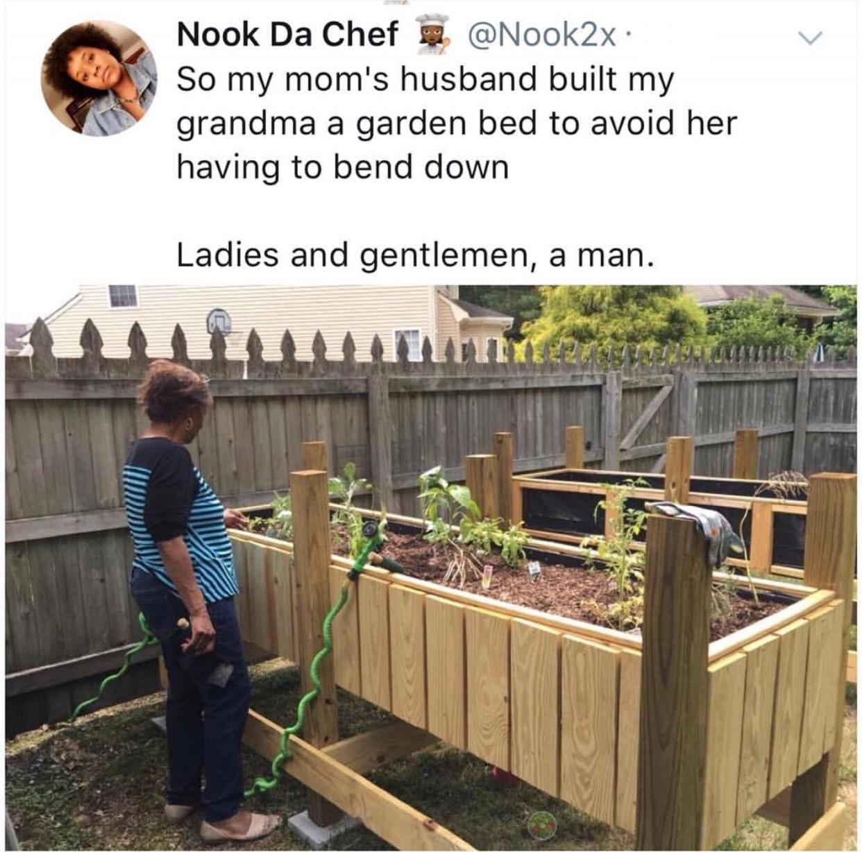 Nook Da Chef Nook2x Q So my moms husband built my grandma a garden bed to avoid her having to bend down Ladies and gentlemen a man