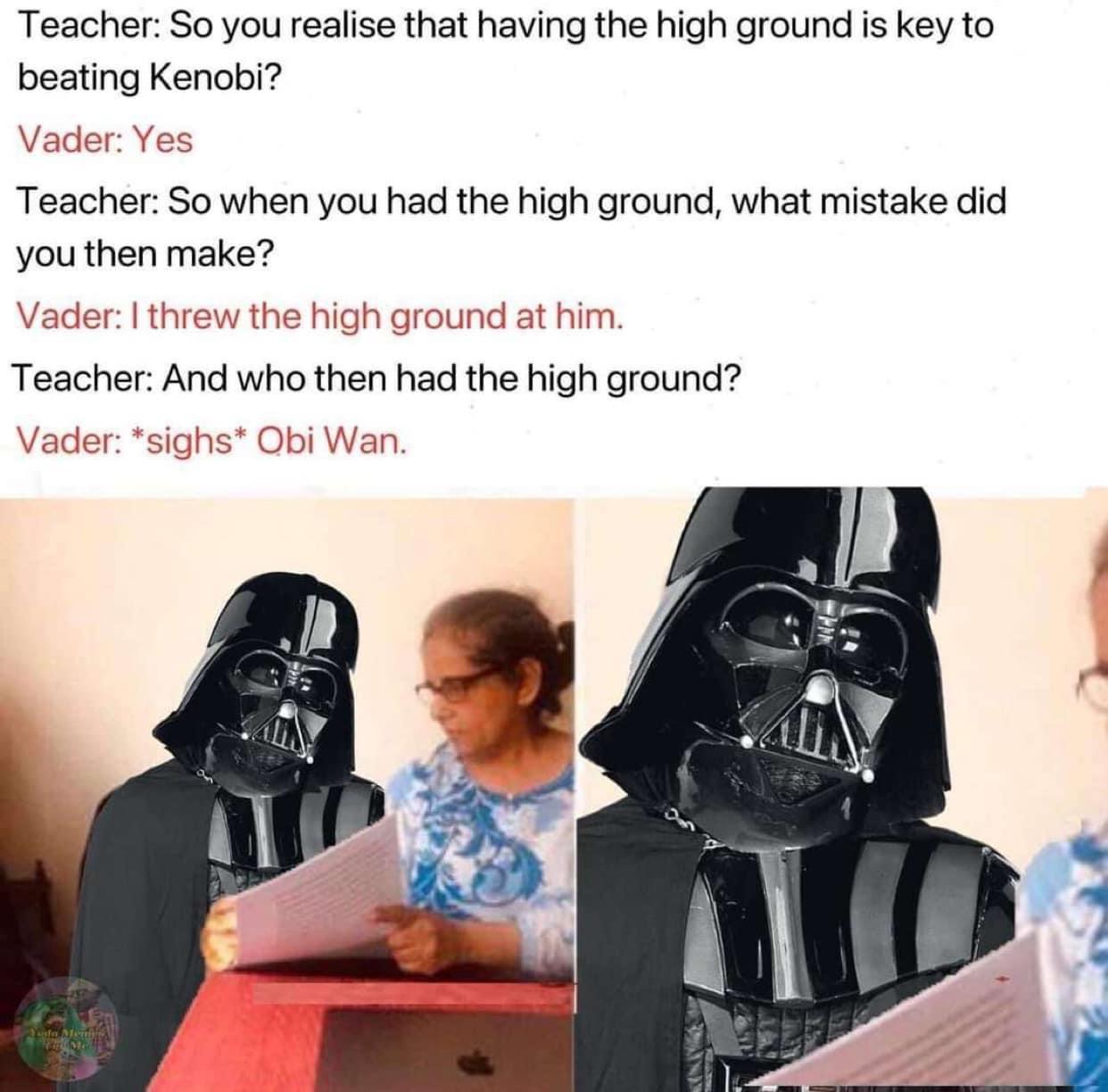 Teacher So you realise that having the high ground is key to beating Kenobi o Ve Teacher So when you had the high ground what mistake did youthen make ader threw the high ground at him Teacher And who then had the high ground