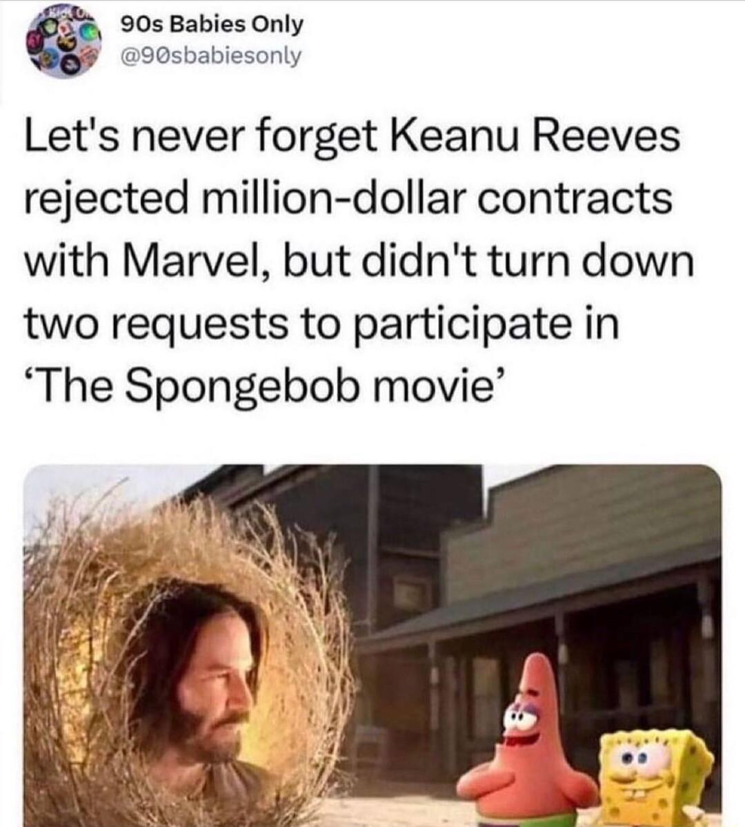 90s Babies Only P 90sbabiesonly Lets never forget Keanu Reeves rejected million dollar contracts with Marvel but didnt turn down two requests to participate in The Spongebob movie