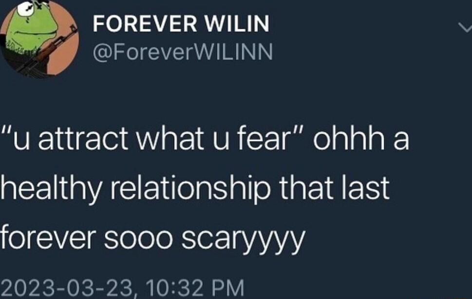 0 FOREVER WILIN P roreverWILINN u attract what u fear ohhh a ACE A G ElelaN aloR i IS forever sooo scaryyyy 2023 03 23 1032 PM