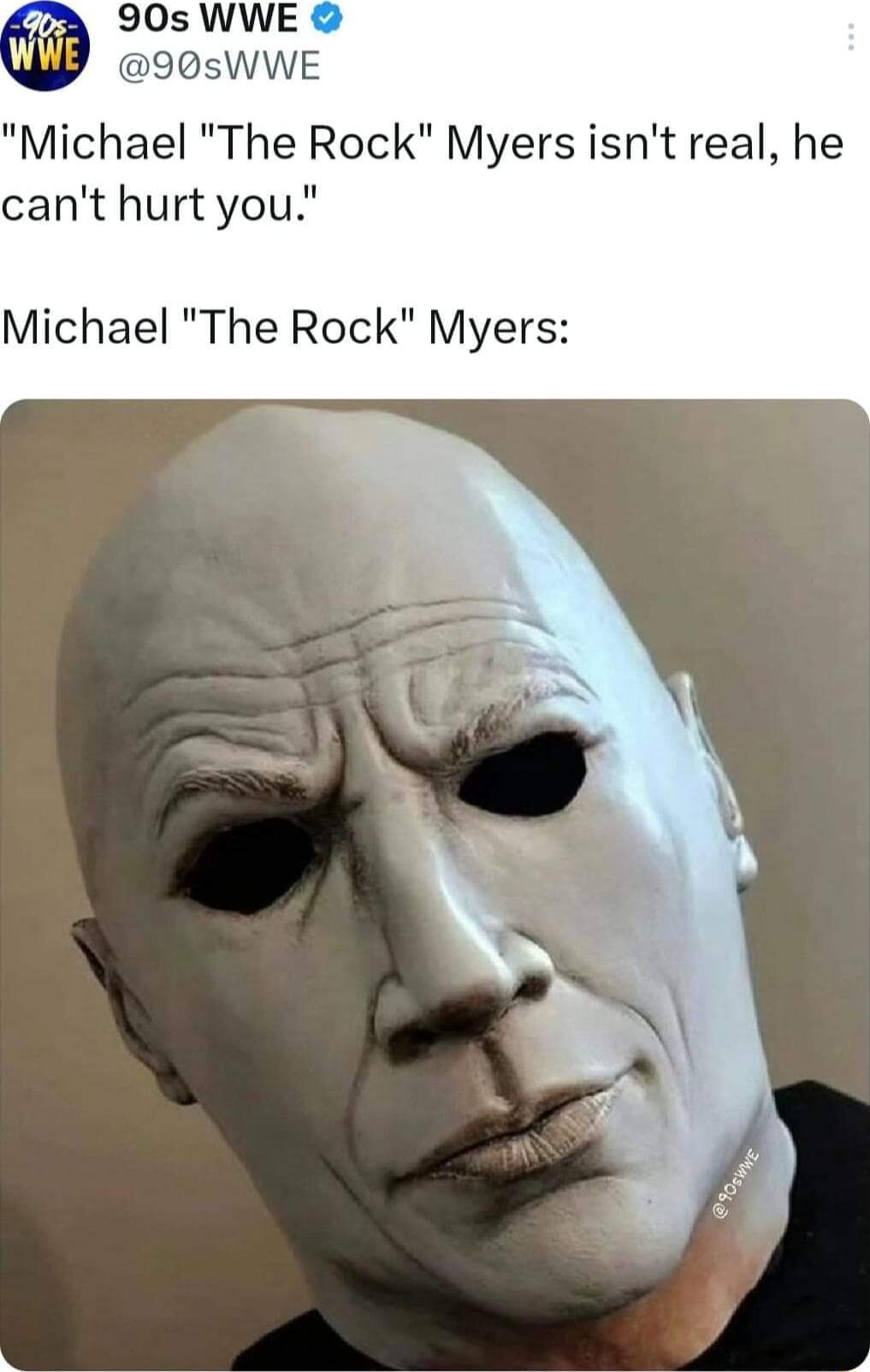 Michael The Rock Myers isnt real he cant hurt you Michael The Rock Myers