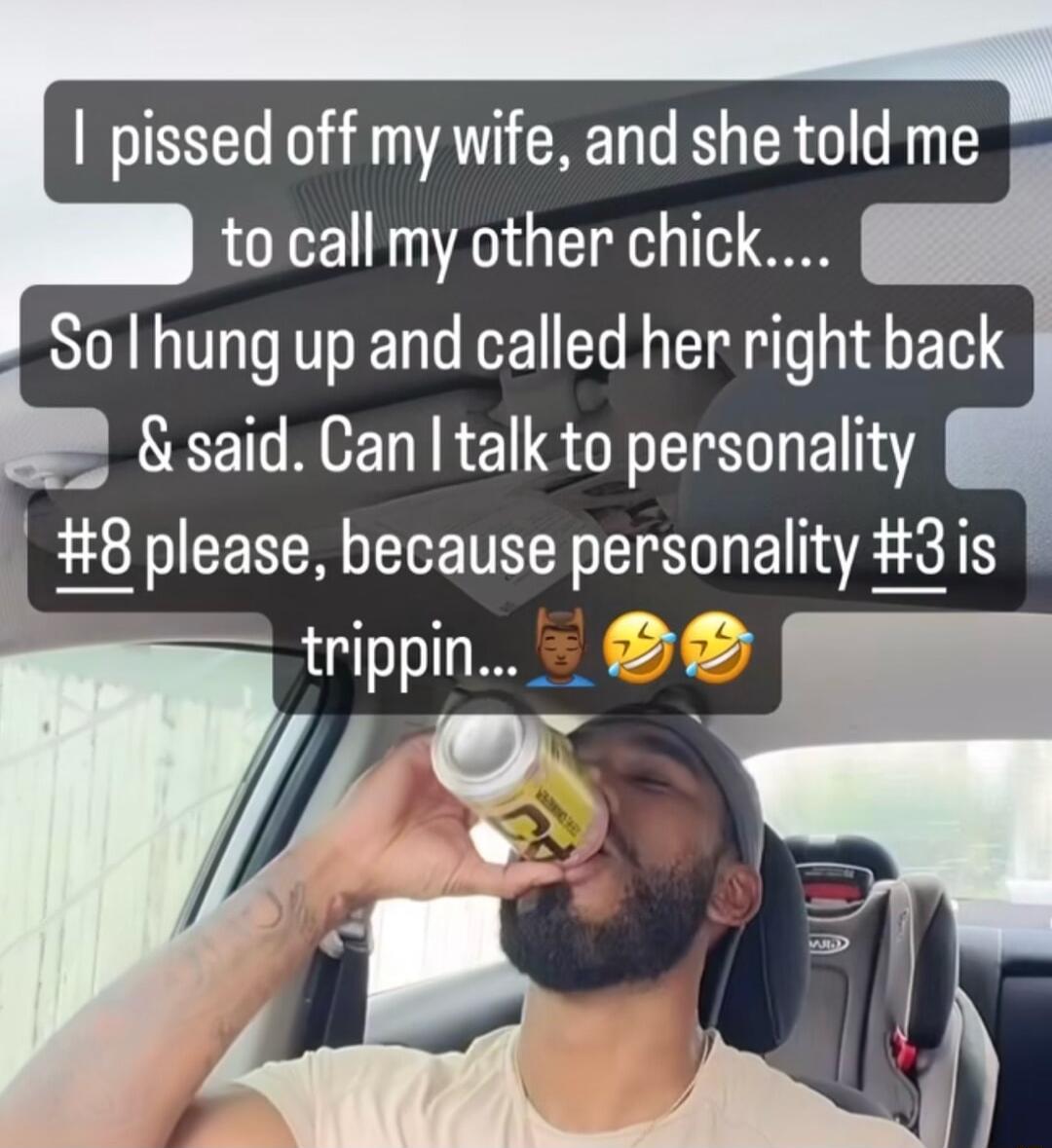 pissed off my wife and she told me to callmy other chick Solhung up and called her right back h said Can talk to personality 8 please because personality 3is y