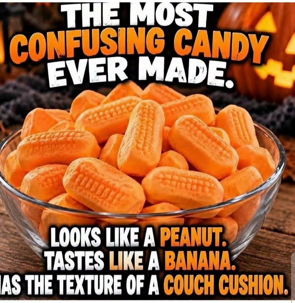 THE MOST CONFUSING CANDY EVER MADE. LOOKS LIKE A PEANUT. TASTES LIKE A BANANA. HAS THE TEXTURE OF A COUCH CUSHION.
