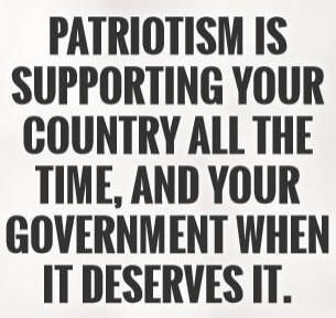PATRIOTISM IS SUPPORTING YOUR COUNTRY ALL THE TIME, AND YOUR GOVERNMENT WHEN IT DESERVES IT.