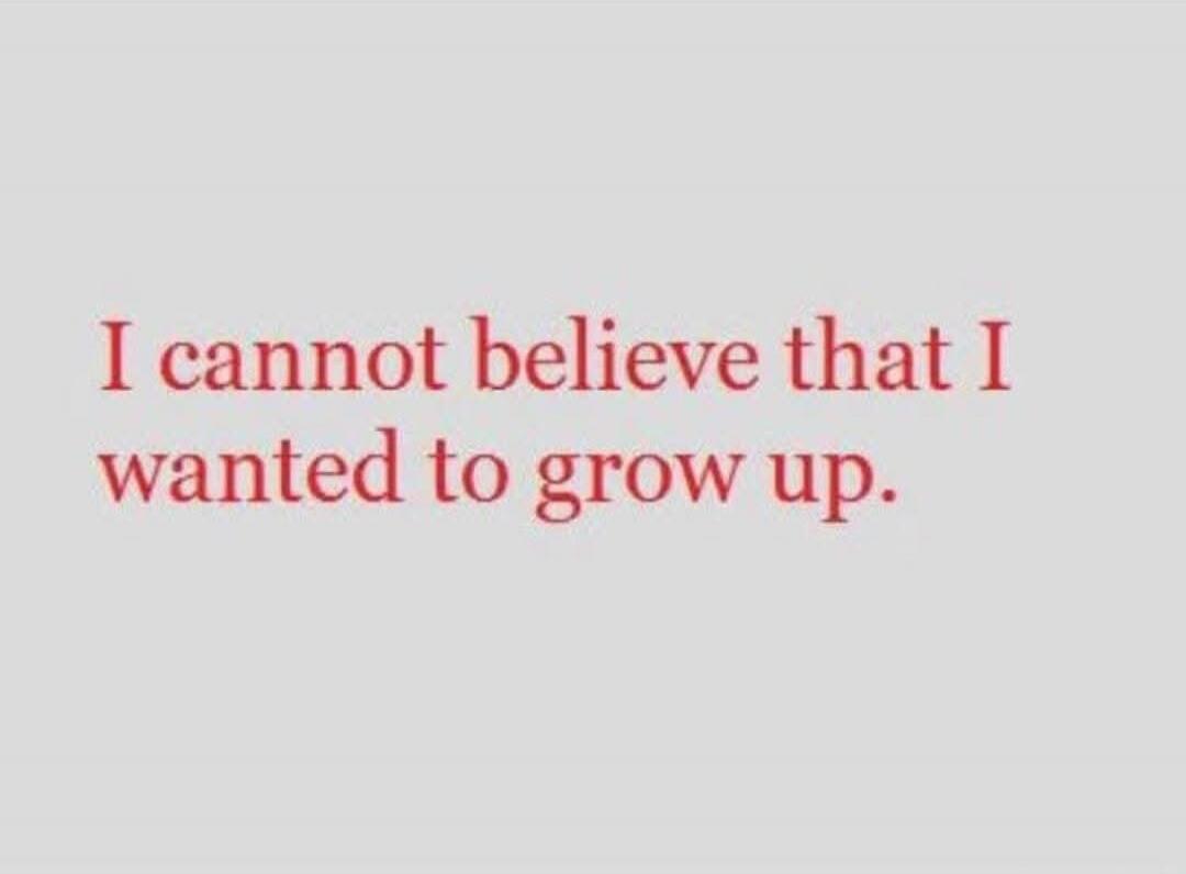 I cannot believe that I wanted to grow up.