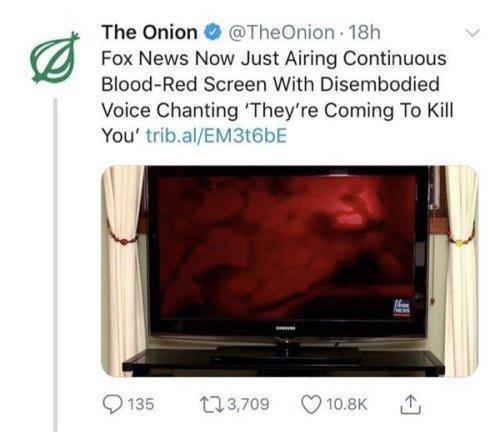 The Onion The Fox News Now Just Amng Commuous Blood Red Screen With Disembodied Voice Chanting Theyre Coming To Kill You trib A E