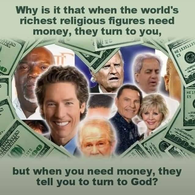 Why is it that when the worlds richest religious figures need money they turn to you but when you need money they tell you to turn to God