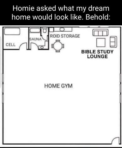 Homie asked what my dream home would look like Behold oD 0g BIBLE STUDY LOUNGE HOME GYM