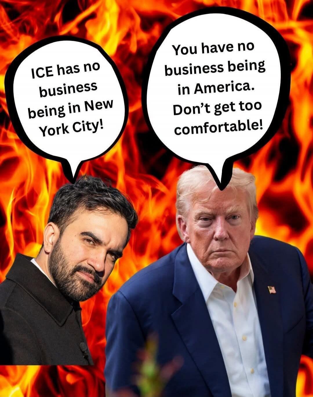 ICE has no business being in New York City! You have no business being in America. Don't get too comfortable!