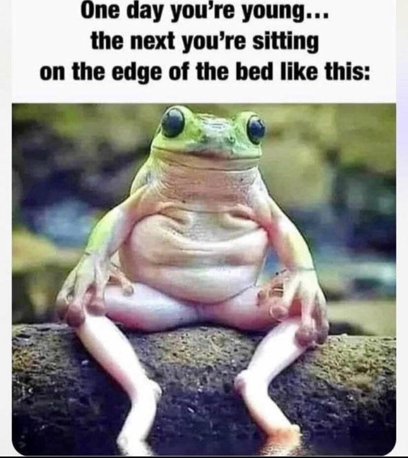 Une day youre young the next youre sitting on the edge of the bed like this