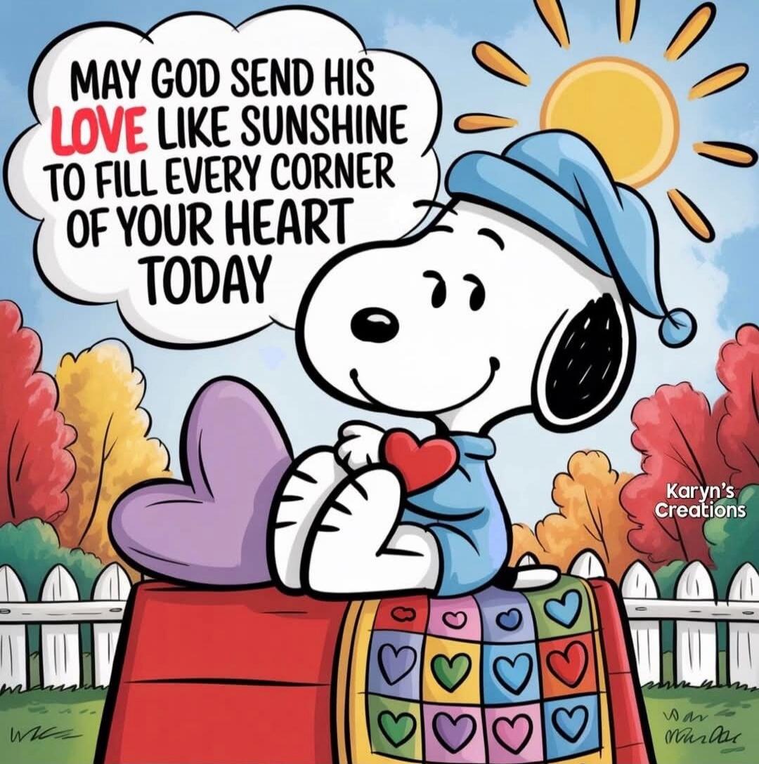 MAY GOD SEND HIS LOVE LIKE SUNSHINE TO FILL EVERY CORNER OF YOUR HEART TODAY
