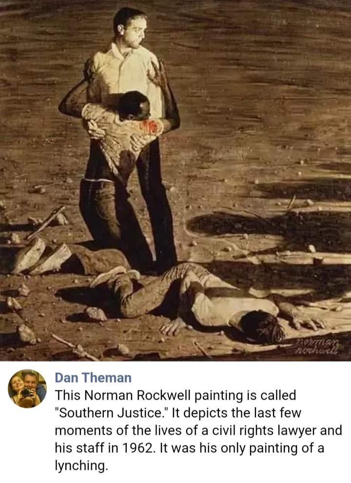 Dan Theman This Norman Rockwell painting is called Southern Justice It depicts the last few moments of the lives of a civil rights lawyer and his staff in 1962 It was his only painting of a lynching
