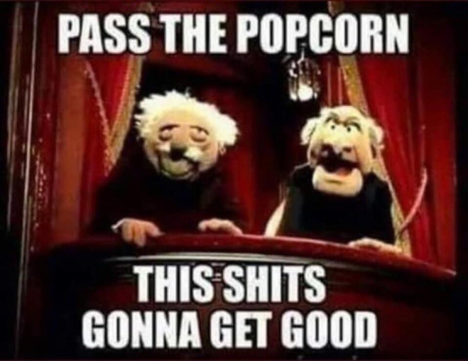 PASS THE POPCORN THIS SHITS GONNA GET GOOD