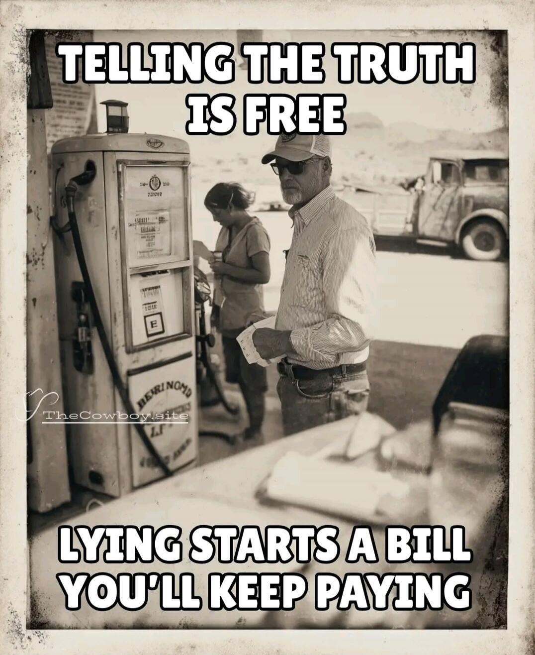 TELLING THE TRUTH IS FREE
LYING STARTS A BILL YOU'LL KEEP PAYING