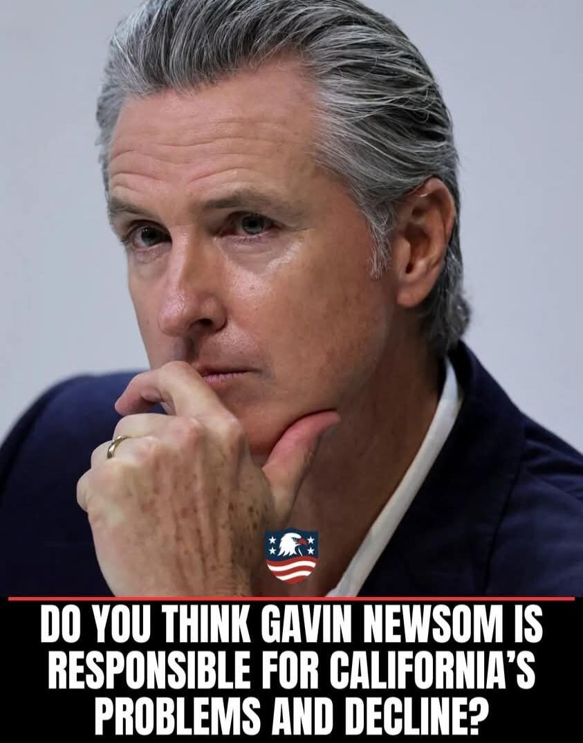 DO YOU THINK GAVIN NEWSOM IS RESPONSIBLE FOR CALIFORNIA'S PROBLEMS AND DECLINE?