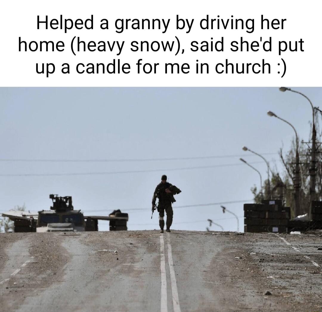 Helped a granny by driving her home heavy snow said shed put up a candle for me in church