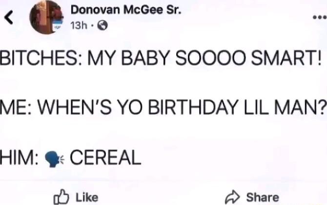 BITCHES MY BABY SOOO0 SMART ME WHENS YO BIRTHDAY LIL MAN HIM CEREAL Y Like Share
