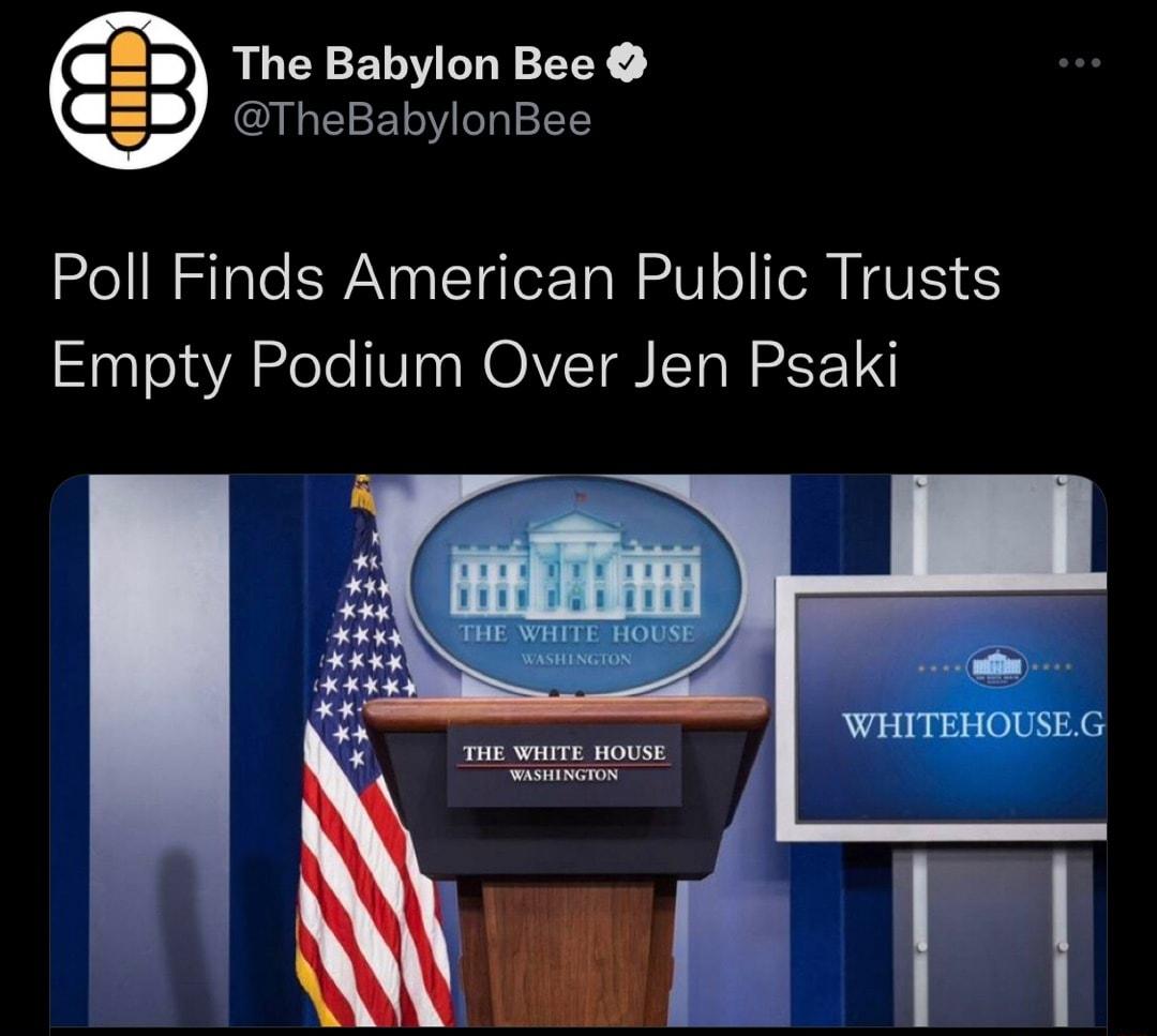 The Babylon Bee TheBabylonBee ol Tale SN aI TaTorTa W o IR NVES S Empty Podium Over Jen Psaki THE WHITE HOUSE WASHINGTON 1 il i