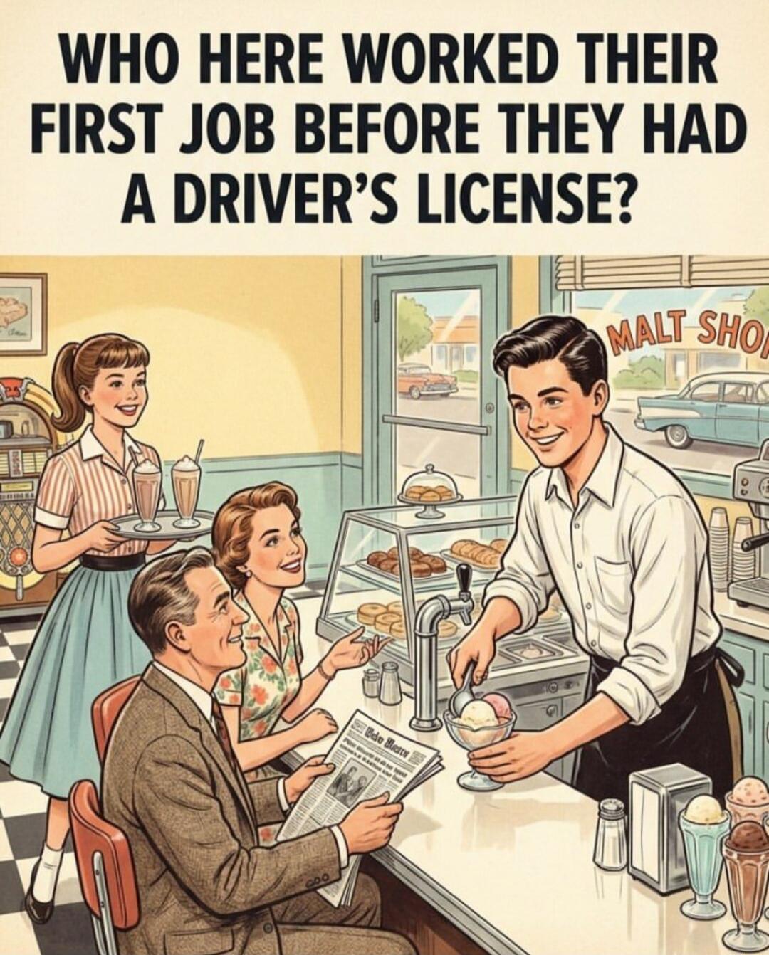 WHO HERE WORKED THEIR FIRST JOB BEFORE THEY HAD A DRIVER'S LICENSE?
