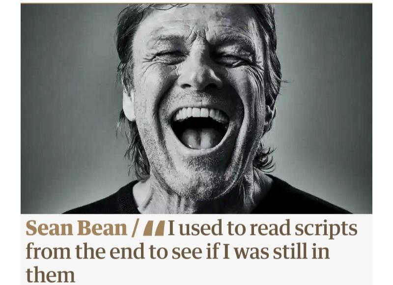 Sean Bean 441 used to read scripts from the end to see if Iwas still in them