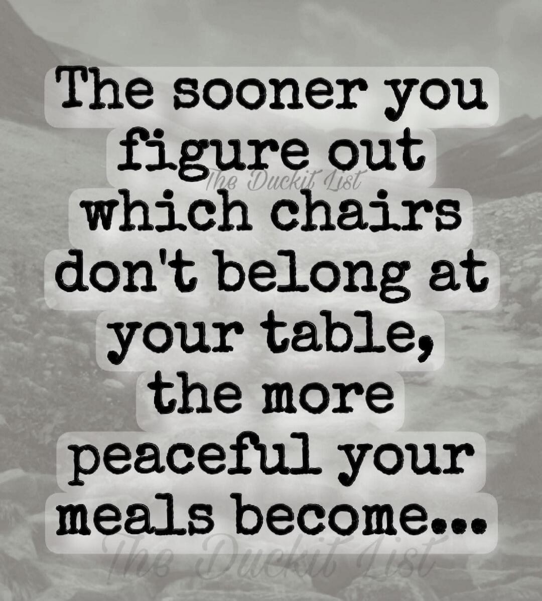 The sooner you figure out which chairs don't belong at your table, the more peaceful your meals become... The Duckit List
