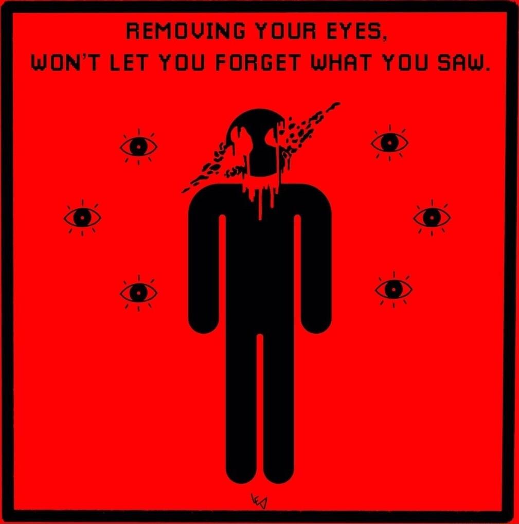 REMOUVING YOUR EYES WONT LET YOU FORGET WHAT YOU SAW