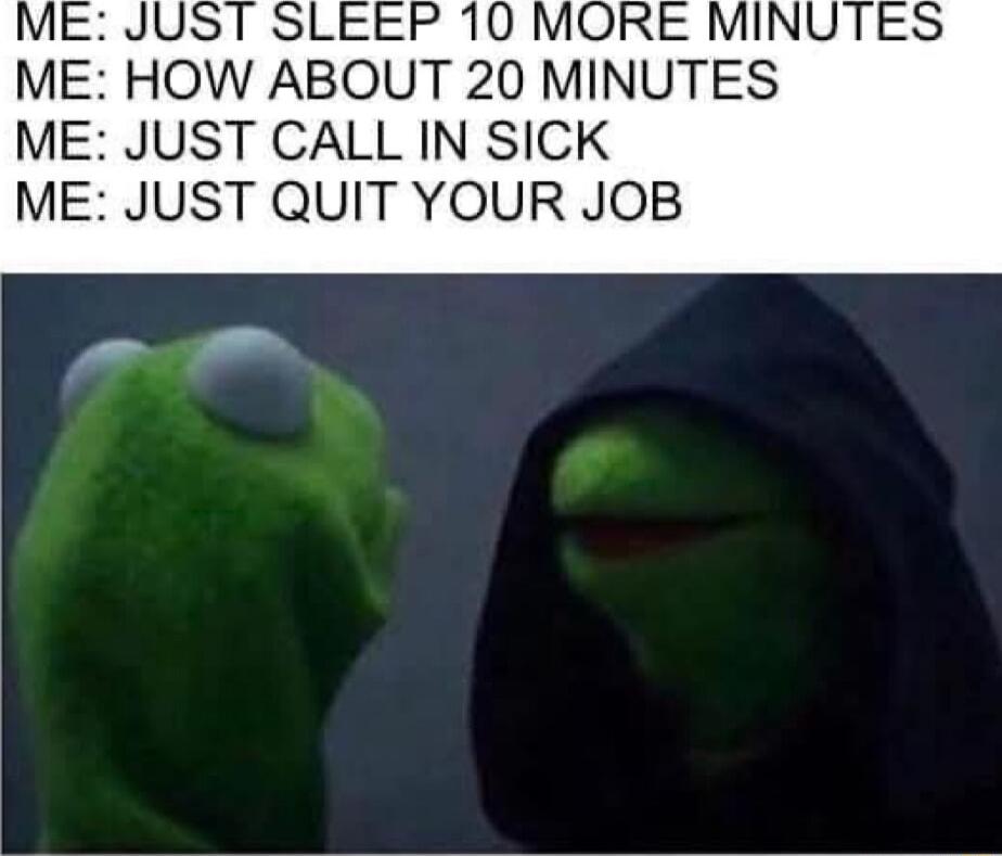 HOW ABOUT 20 MINUTES ME JUST CALL IN SICK ME JUST QUIT YOUR JOB