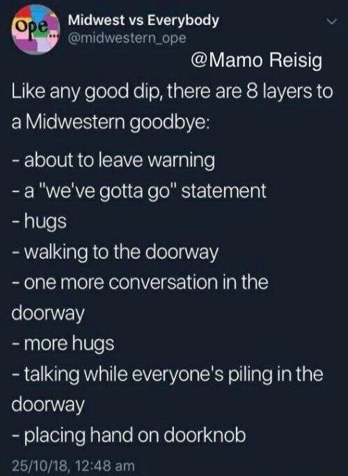 Midwest vs Everybody v midwestern_ope Y RIS R CERWAeTelele Ke M s I REICR A EWEICR G aMidwestern goodbye B lololV1 o FoVRVV g TTgTo aweve gotta go statement hugs walking to the doorway one more conversation in the doorway more hugs talking while everyones piling in the doorway placing hand on doorknob 251018 1248 am