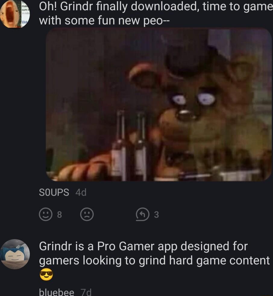 Oh Grindr finally downloaded time to game with some fun new peo a 9 a l AR A o e SOUPS 4d OINE OF Grindr is a Pro Gamer app designed for gamers looking to grind hard game content 3 bluebee 7d