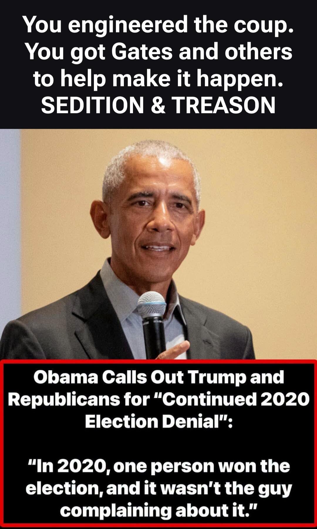 You engineered the coup. You got Gates and others to help make it happen. SEDITION & TREASON. Obama Calls Out Trump and Republicans for 