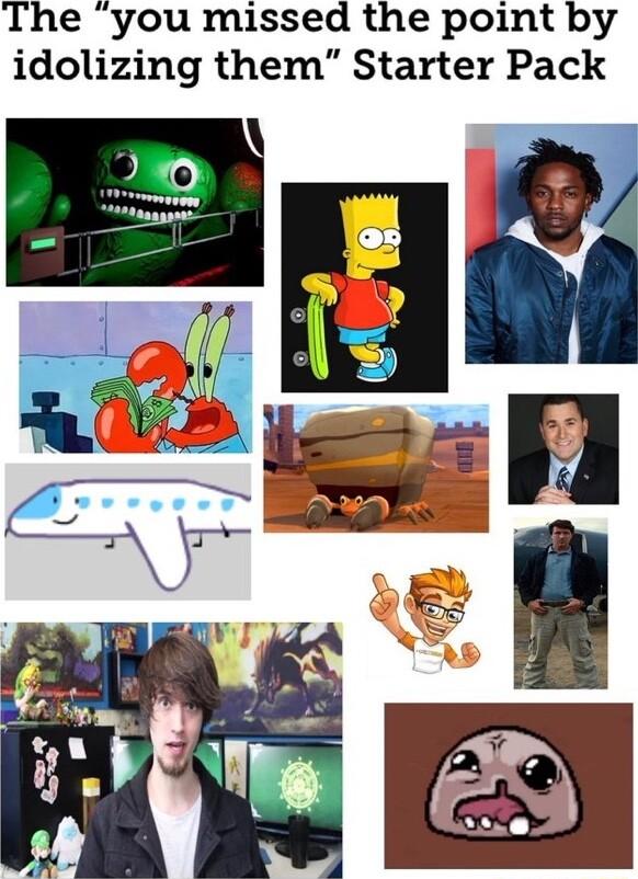 The you missed the point by idolizing them Starter Pack