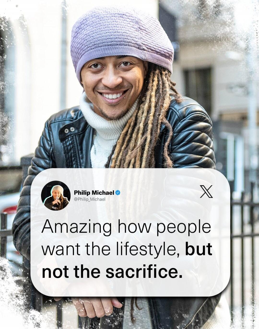 Amazing how people want the lifestyle, but not the sacrifice.