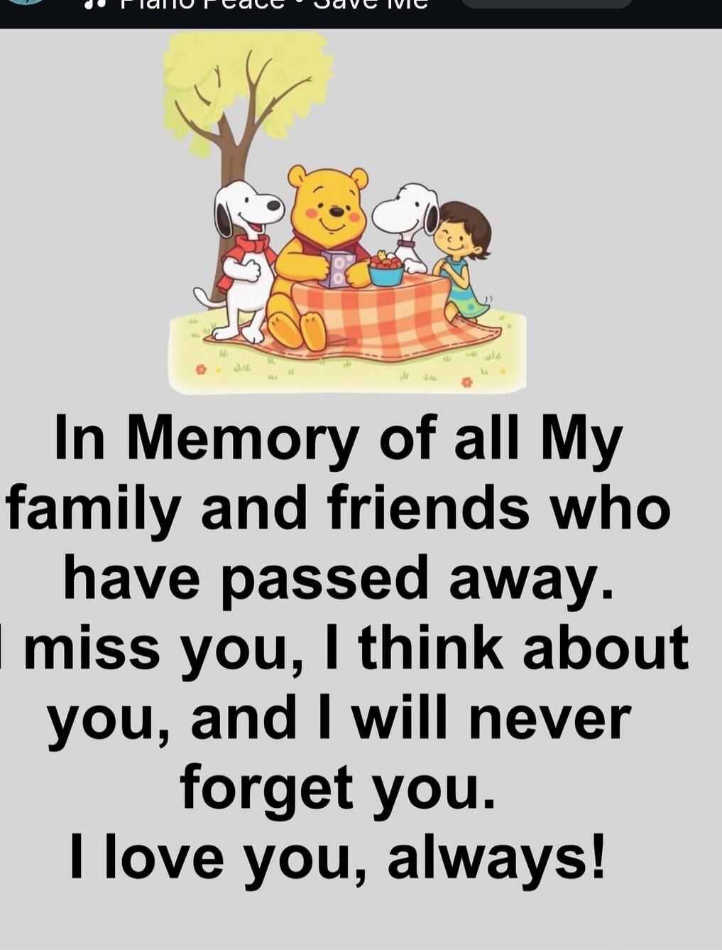 In Memory of all My family and friends who have passed away. I miss you, I think about you, and I will never forget you. I love you, always!