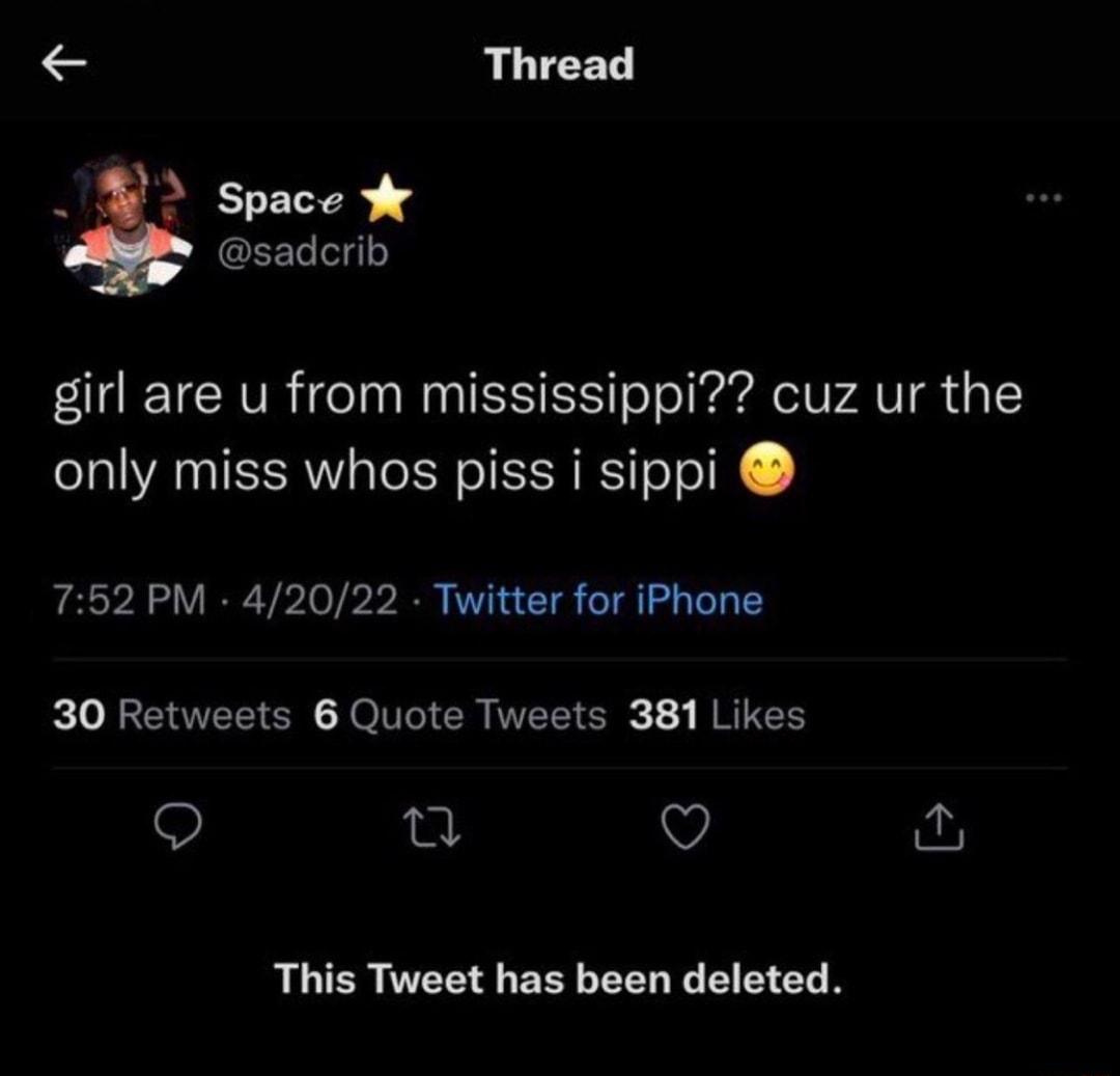 Thread space W EFTeel4o girl are u from mississippi cuz ur the only miss whos piss i sippi 752 PM 42022 Twitter for iPhone 30 Retweets 6 Quote Tweets 381 Likes O n v a AL RV CE A ER R CUE CL R