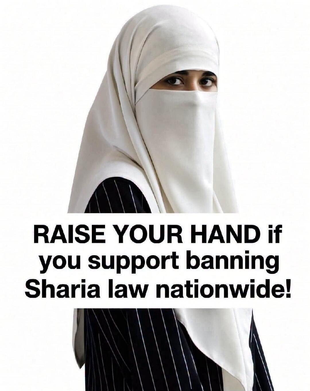 RAISE YOUR HAND if you support banning Sharia law nationwide!