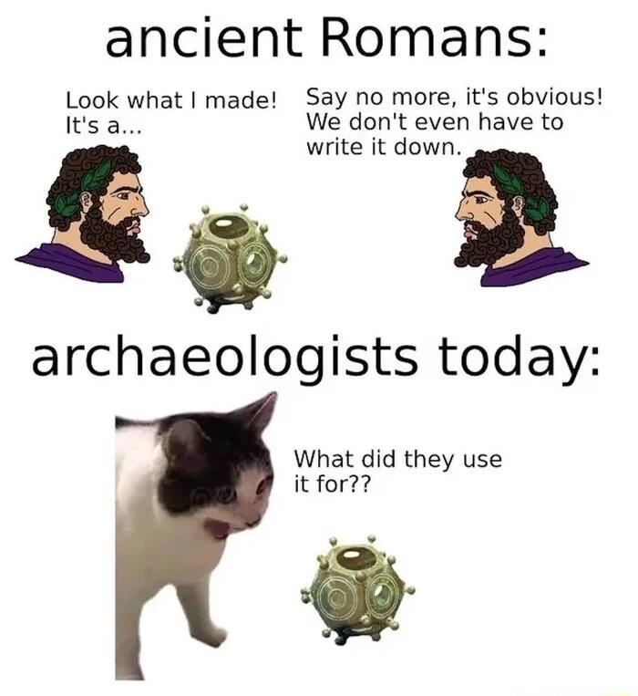 ancient Romans Look what made Say no more its obvious Its a We dont even have to write it down archaeologists today What did they use it for