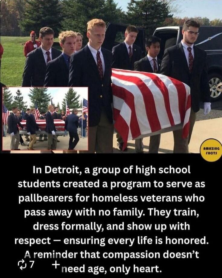 In Detroit, a group of high school students created a program to serve as pallbearers for homeless veterans who pass away with no family. They train, dress formally, and show up with respect — ensuring every life is honored. A reminder that compassion doesn’t need age, only heart.