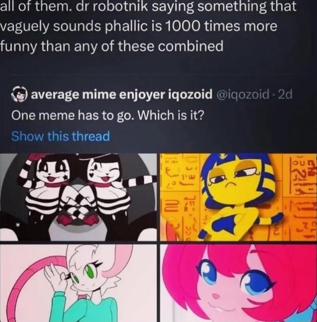 all of them dr robotnik saying something that vaguely sounds phallic is 1000 times more OGVAGERERVARGEEEE I LI o 5 5 average mime enjoyer iqozoid OL N T EY EER R LR T N E v EUCAGIERGTCED