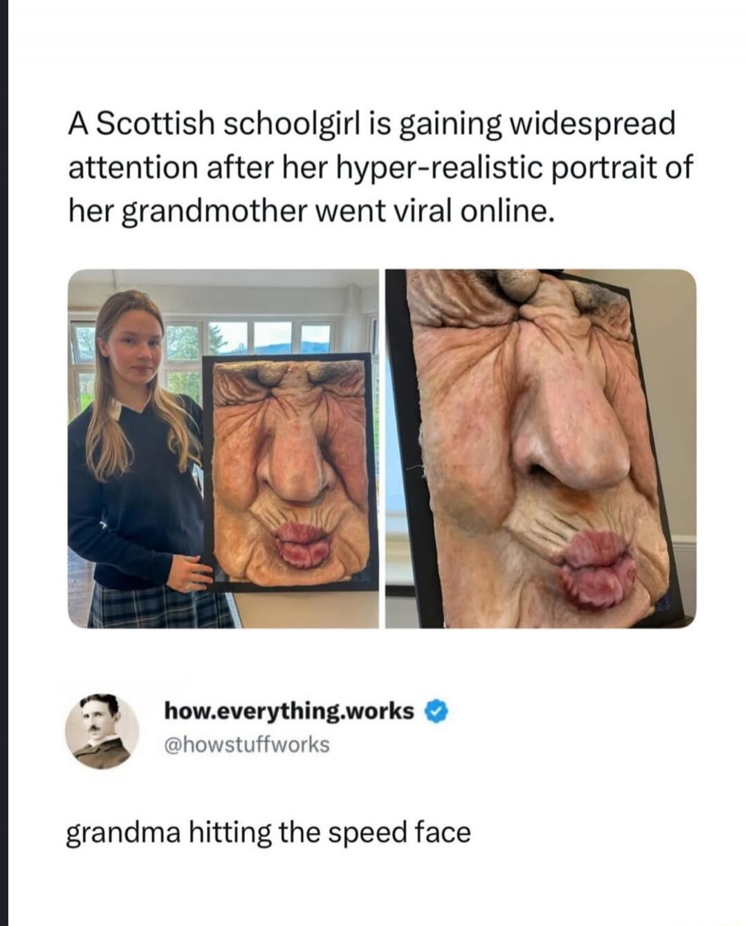 A Scottish schoolgirl is gaining widespread attention after her hyper-realistic portrait of her grandmother went viral online. how.everything.works @howstuffworks grandma hitting the speed face
