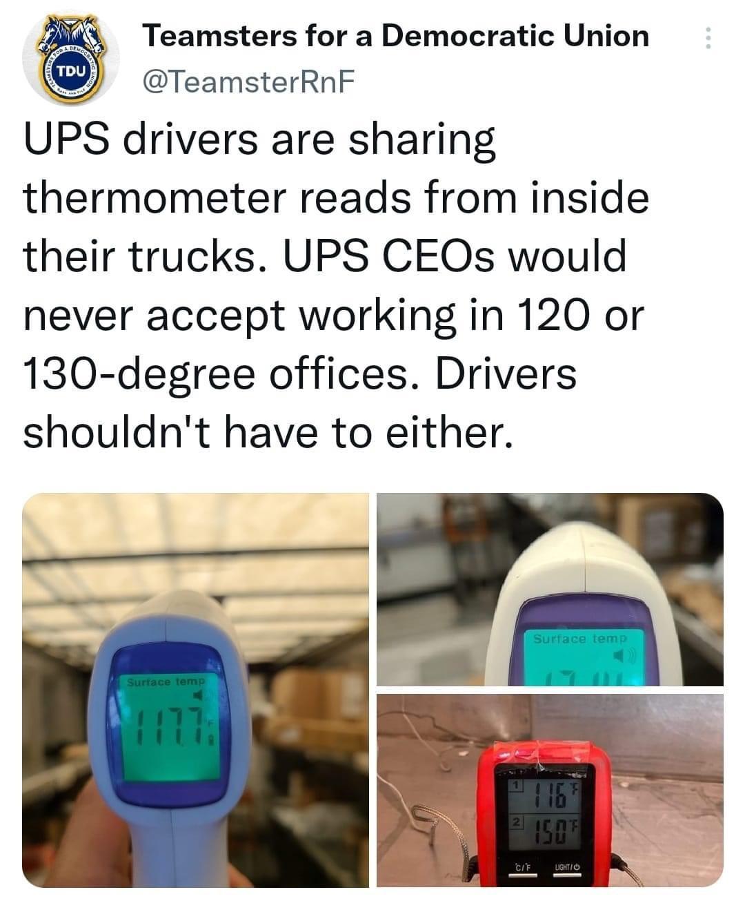 Teamsters for a Democratic Union TeamsterRnF UPS drivers are sharing thermometer reads from inside their trucks UPS CEOs would never accept working in 120 or 130 degree offices Drivers shouldnt have to either